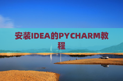 安装IDEA的PYCHARM教程 安装IDEA的PYCHARM教程